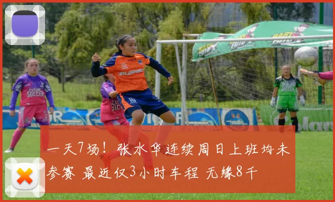 一天7场！张水华连续周日上班均未参赛 最近仅3小时车程 无缘8千