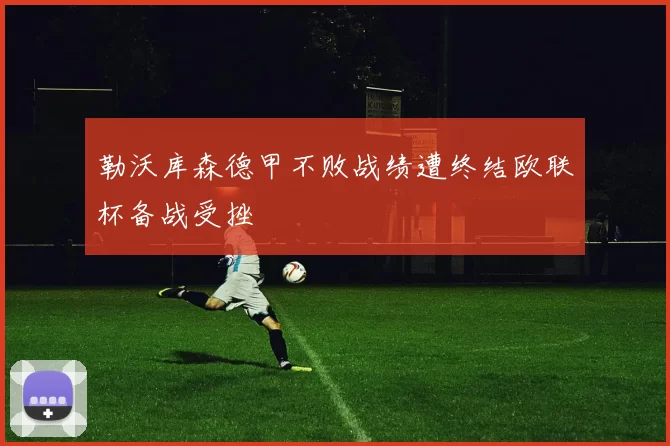 勒沃库森德甲不败战绩遭终结欧联杯备战受挫